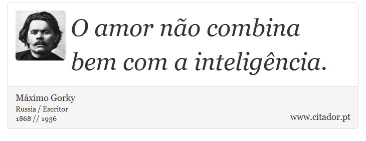 O amor não combina bem com a inteligência. - Máximo Gorky - Frases