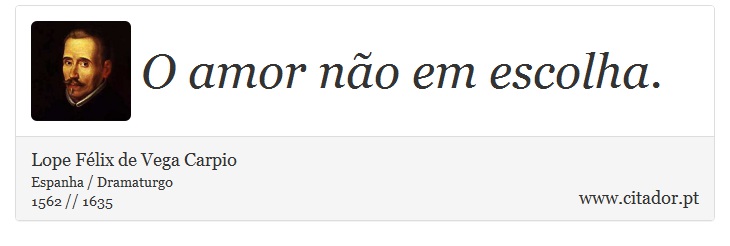 O amor não em escolha. - Lope Félix de Vega Carpio - Frases