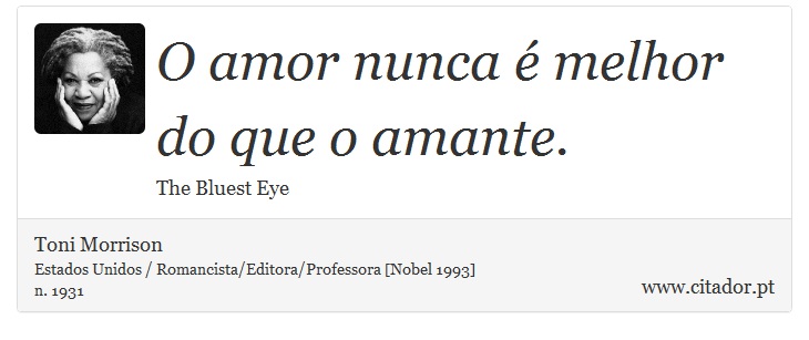 O amor nunca é melhor do que o amante. - Toni Morrison - Frases