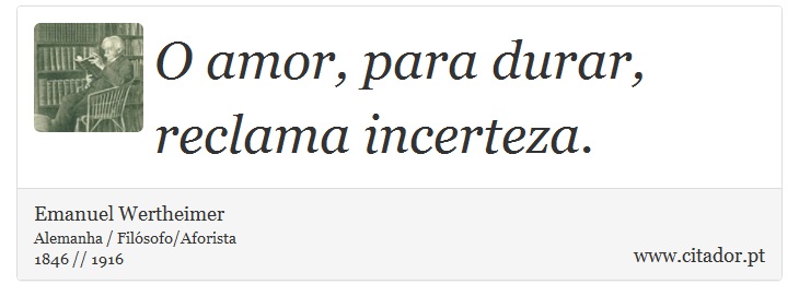 O amor, para durar, reclama incerteza. - Emanuel Wertheimer - Frases
