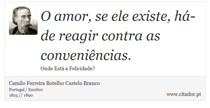 O amor, se ele existe, há-de reagir contra as conveniências. - Camilo Ferreira Botelho Castelo Branco - Frases