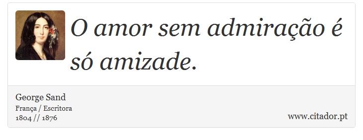 O amor sem admiração é só amizade. - George Sand - Frases