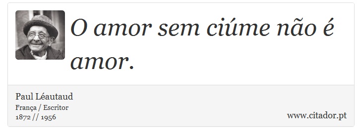 O amor sem cime no  amor. - Paul Lautaud - Frases