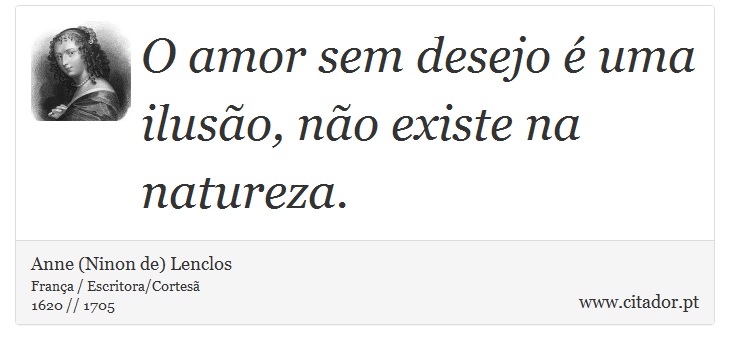 O amor sem desejo é uma ilusão, não existe na natureza. - Anne (Ninon de) Lenclos - Frases