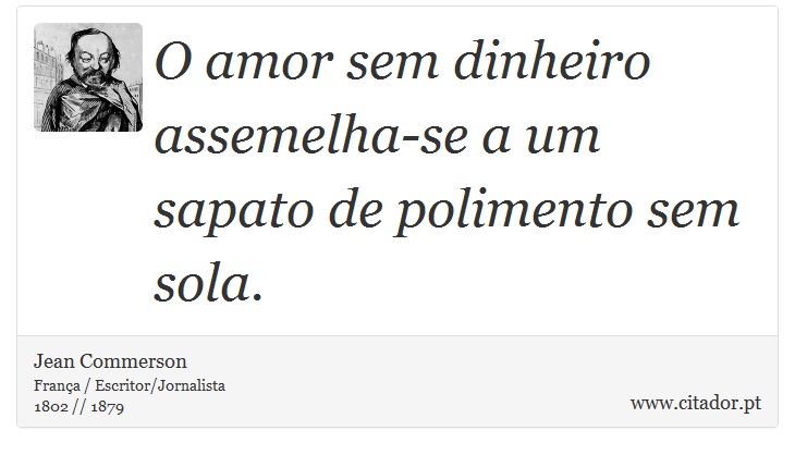 O amor sem dinheiro assemelha-se a um sapato de polimento sem sola. - Jean Commerson - Frases