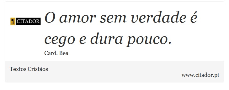 O amor sem verdade é cego e dura pouco. - Textos Cristãos - Frases