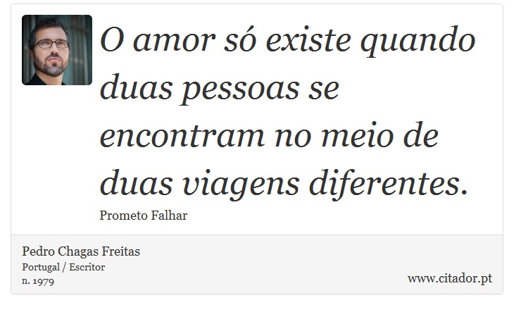 O amor só existe quando duas pessoas se encontram no meio de duas viagens diferentes. - Pedro Chagas Freitas - Frases