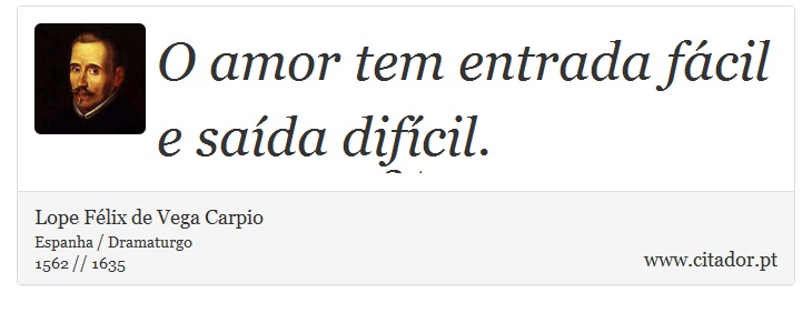 O amor tem entrada fácil e saída difícil. - Lope Félix de Vega Carpio - Frases