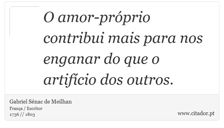 O amor-próprio contribui mais para nos enganar do que o artifício dos outros. - Gabriel Sénac de Meilhan - Frases