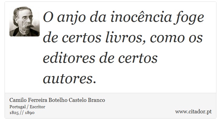 O anjo da inocência foge de certos livros, como os editores de certos autores. - Camilo Ferreira Botelho Castelo Branco - Frases