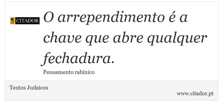 O arrependimento é a chave que abre qualquer fechadura. - Textos Judaicos - Frases