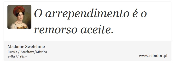 O arrependimento é o remorso aceite. - Madame Swetchine - Frases