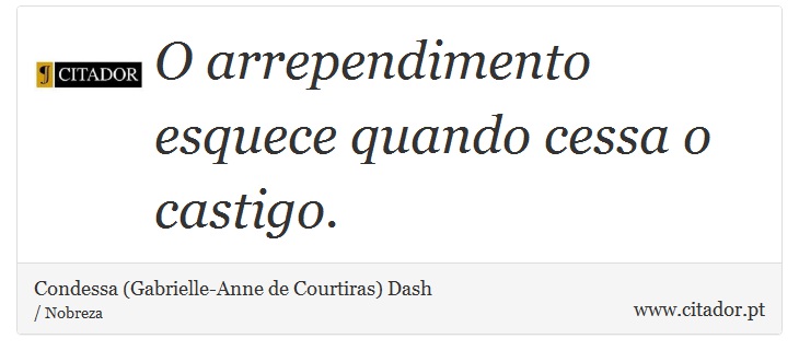 O arrependimento esquece quando cessa o castigo. - Condessa (Gabrielle-Anne de Courtiras) Dash - Frases