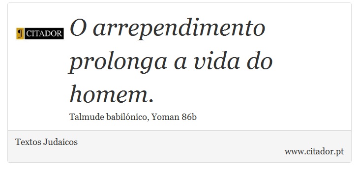 O arrependimento prolonga a vida do homem. - Textos Judaicos - Frases