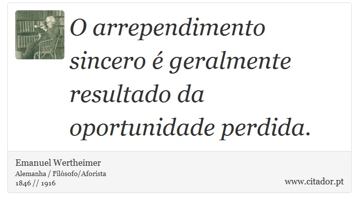 O arrependimento sincero é geralmente resultado da oportunidade perdida. - Emanuel Wertheimer - Frases