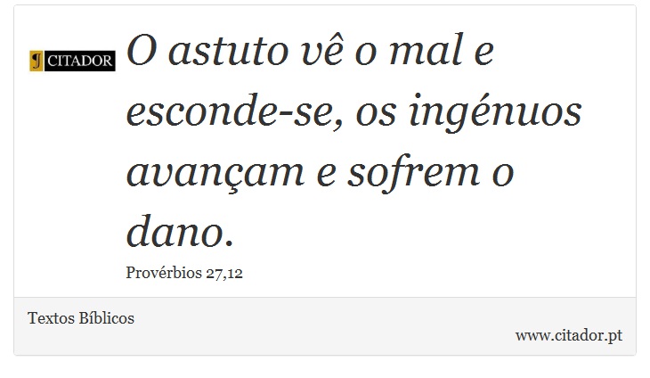 O astuto v o mal e esconde-se, os ingnuos avanam e sofrem o dano. - Textos Bblicos - Frases