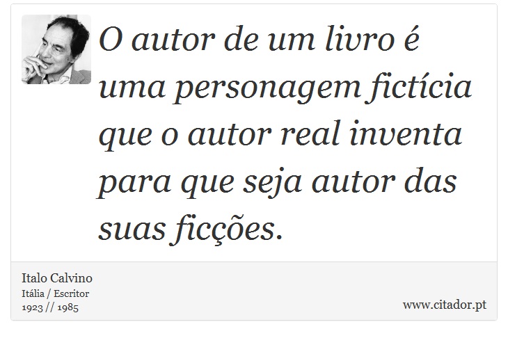 O autor de um livro  uma personagem fictcia que o autor real inventa para que seja autor das suas fices. - Italo Calvino - Frases