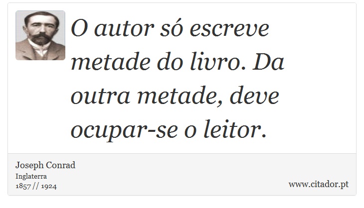 O autor só escreve metade do livro. Da outra metade, deve ocupar-se o leitor. - Joseph Conrad - Frases