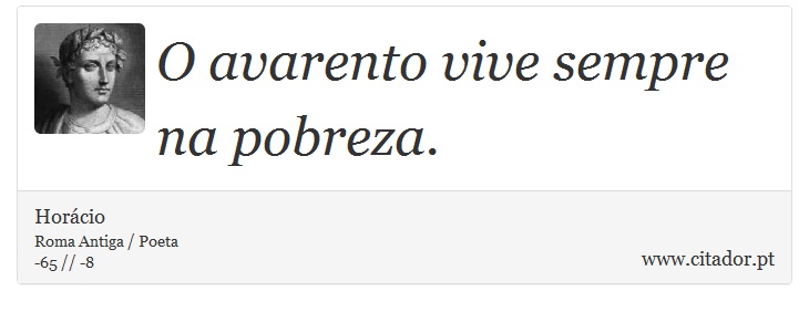 O avarento vive sempre na pobreza. - Horácio - Frases