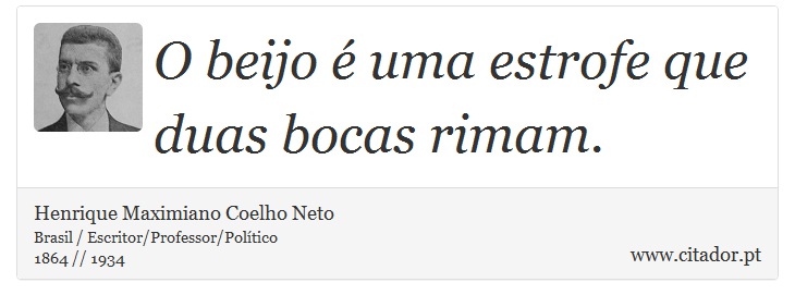 O beijo é uma estrofe que duas bocas rimam. - Henrique Maximiano Coelho Neto - Frases