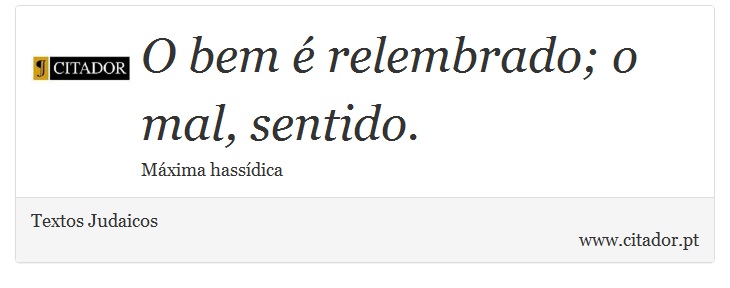 O bem é relembrado; o mal, sentido. - Textos Judaicos - Frases