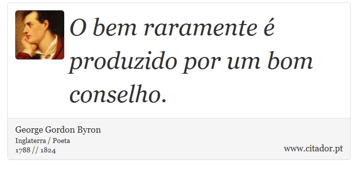 O bem raramente é produzido por um bom conselho. - George Gordon Byron - Frases