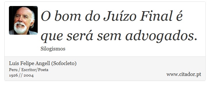 O bom do Juízo Final é que será sem advogados. - Luis Felipe Angell (Sofocleto) - Frases