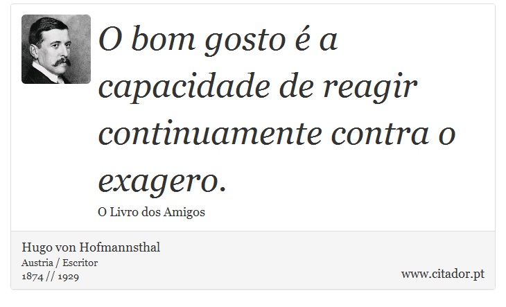 O bom gosto é a capacidade de reagir continuamente contra o exagero. - Hugo von Hofmannsthal - Frases