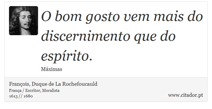 O bom gosto vem mais do discernimento que do espírito. - François, Duque de La Rochefoucauld - Frases