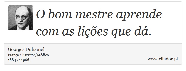 O bom mestre aprende com as lições que dá. - Georges Duhamel - Frases