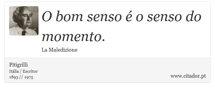 O bom senso é o senso do momento. - Pitigrilli - Frases