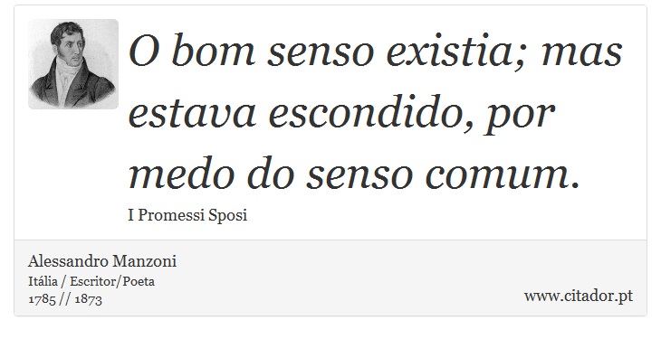 O bom senso existia; mas estava escondido, por medo do senso comum. - Alessandro Manzoni - Frases