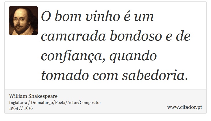 O bom vinho é um camarada bondoso e de confiança, quando tomado com sabedoria. - William Shakespeare - Frases