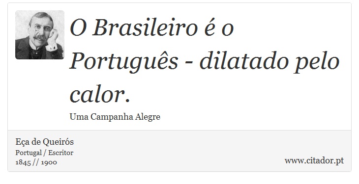 O Brasileiro é o Português - dilatado pelo calor. - Eça de Queirós - Frases