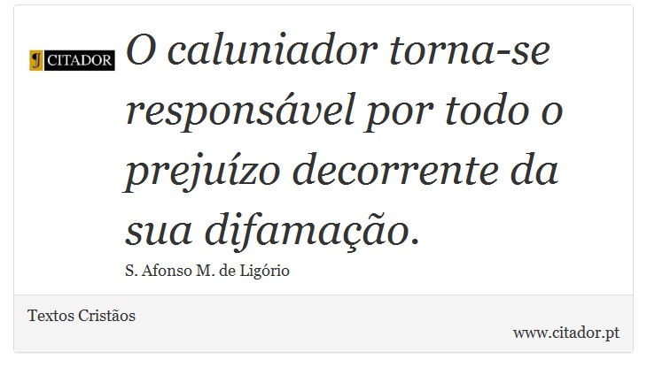 O caluniador torna-se responsável por todo o prejuízo decorrente da sua difamação. - Textos Cristãos - Frases