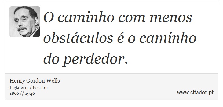 O caminho com menos obstáculos é o caminho do perdedor. - Henry Gordon Wells - Frases
