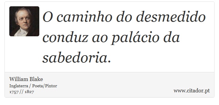 O caminho do desmedido conduz ao palácio da sabedoria. - William Blake - Frases