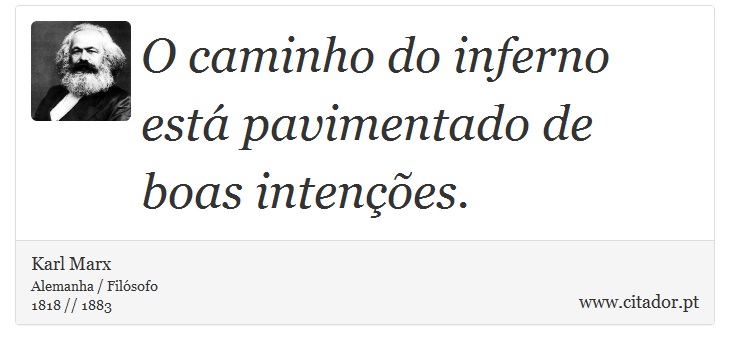 O caminho do inferno está pavimentado de boas intenções. - Karl Marx - Frases