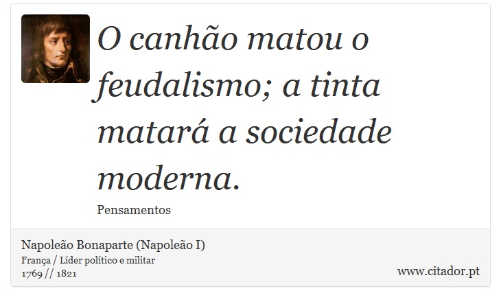 O canhão matou o feudalismo; a tinta matará a sociedade moderna. - Napoleão Bonaparte (Napoleão I) - Frases