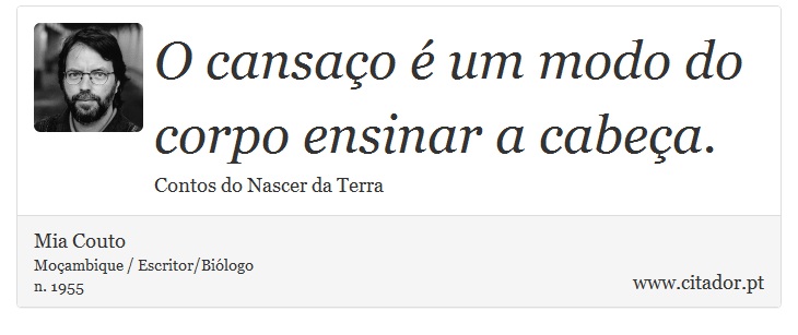O cansaço é um modo do corpo ensinar a cabeça. - Mia Couto - Frases