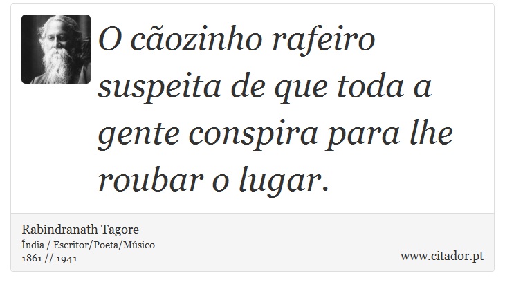 O cãozinho rafeiro suspeita de que toda a gente conspira para lhe roubar o lugar. - Rabindranath Tagore - Frases