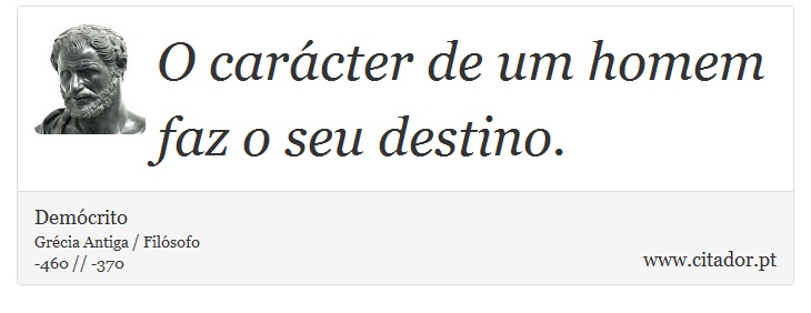 O carácter de um homem faz o seu destino. - Demócrito - Frases