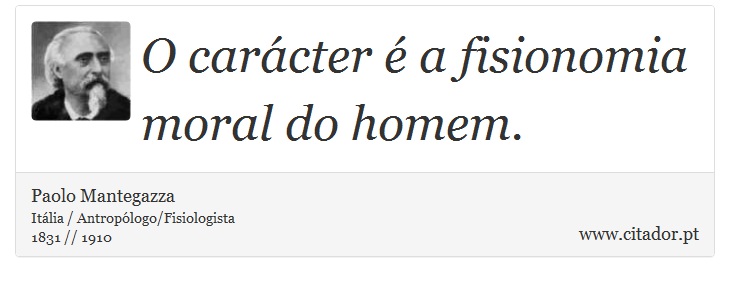 O carácter é a fisionomia moral do homem. - Paolo Mantegazza - Frases