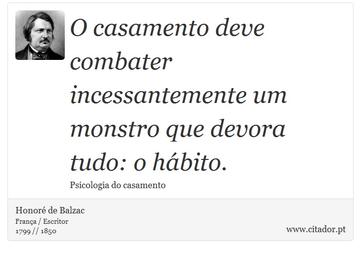 O casamento deve combater incessantemente um monstro que devora tudo: o hábito. - Honoré de Balzac - Frases