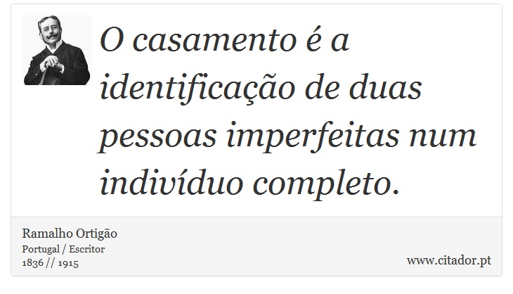 O casamento é a identificação de duas pessoas imperfeitas num indivíduo completo. - Ramalho Ortigão - Frases