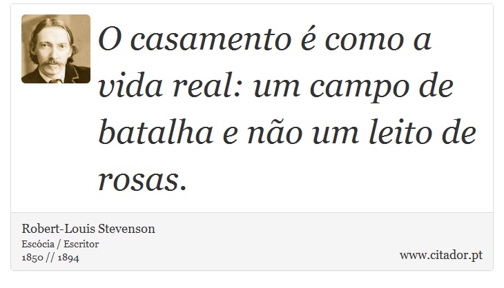 O casamento é como a vida real: um campo de batalha e não um leito de rosas. - Robert-Louis Stevenson - Frases
