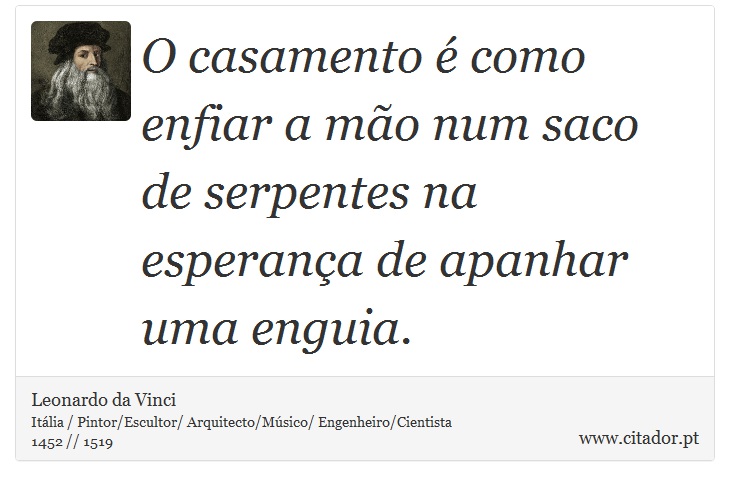 O casamento é como enfiar a mão num saco de serpentes na esperança de apanhar uma enguia. - Leonardo da Vinci - Frases