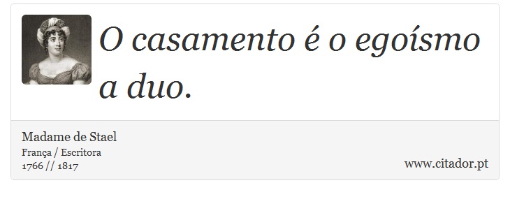 O casamento é o egoísmo a duo. - Madame de Stael - Frases