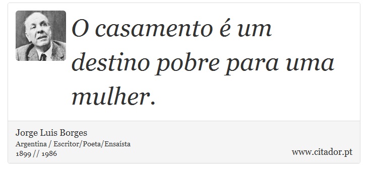 O casamento é um destino pobre para uma mulher. - Jorge Luis Borges - Frases