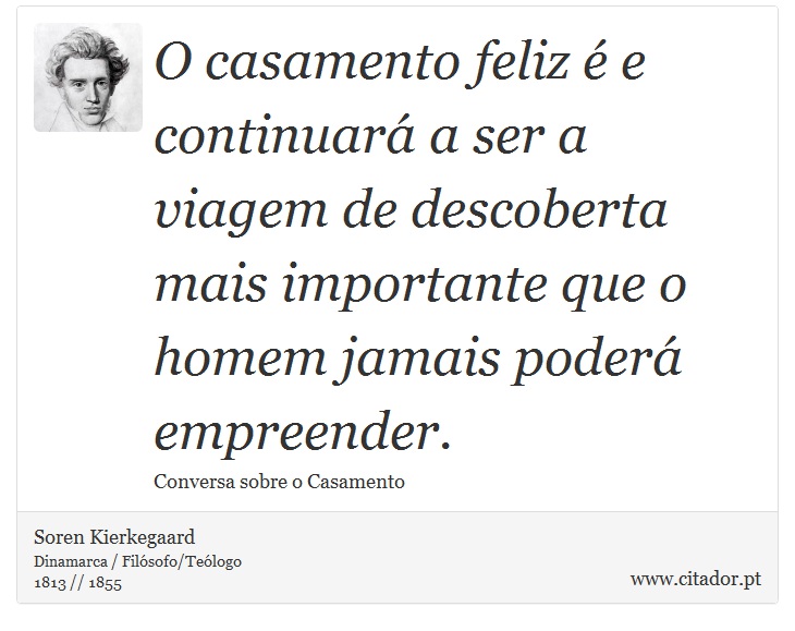 O casamento feliz é e continuará a ser a viagem de descoberta mais importante que o homem jamais poderá empreender. - Soren Kierkegaard - Frases